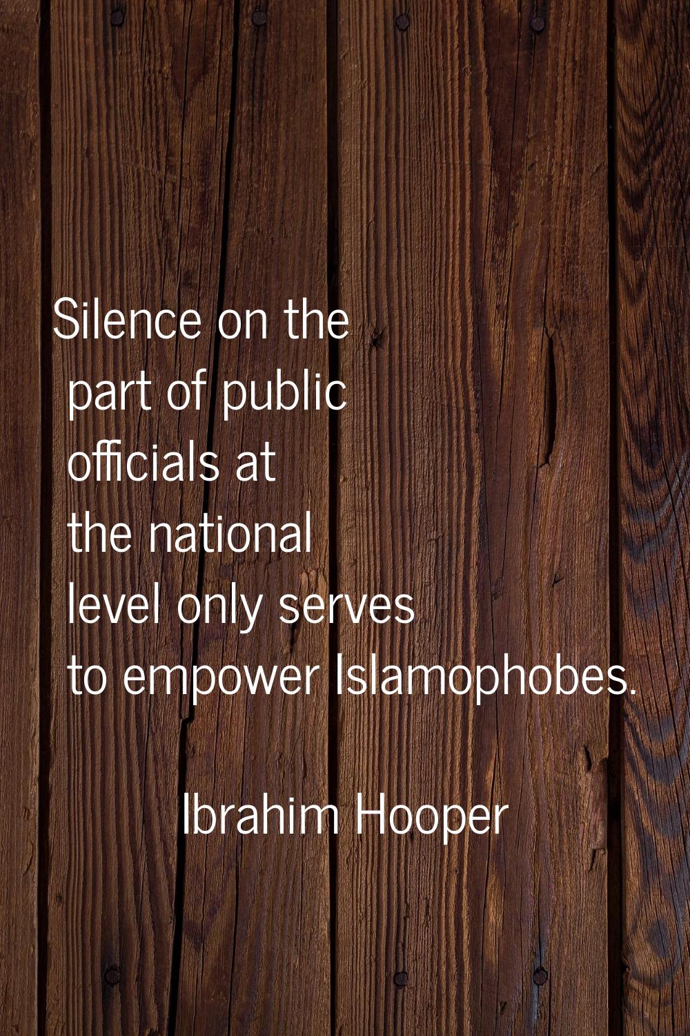 Silence on the part of public officials at the national level only serves to empower Islamophobes.