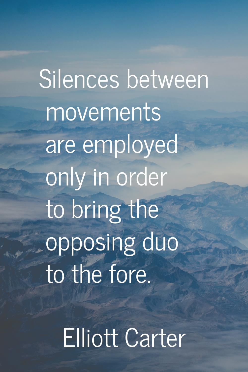 Silences between movements are employed only in order to bring the opposing duo to the fore.
