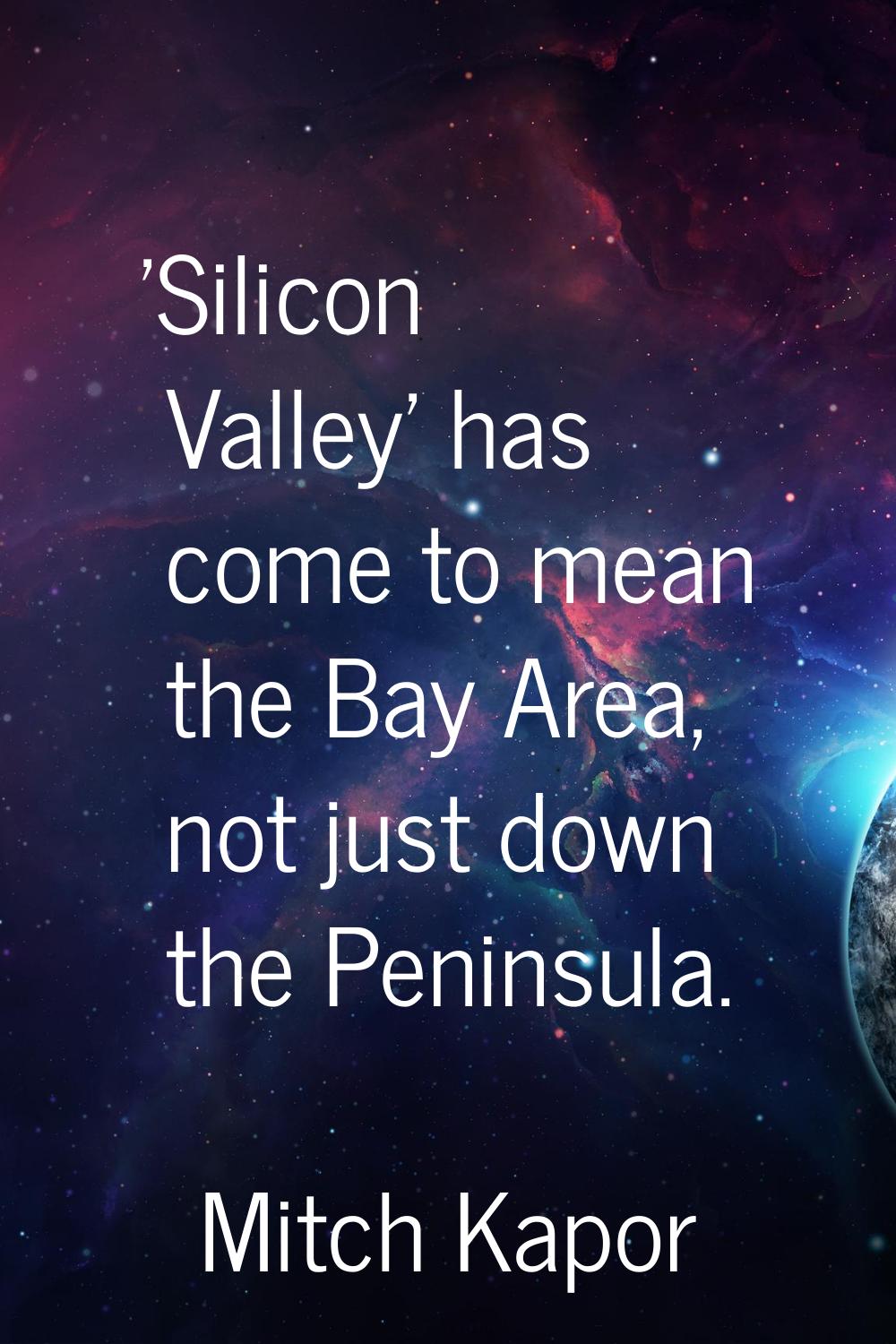'Silicon Valley' has come to mean the Bay Area, not just down the Peninsula.