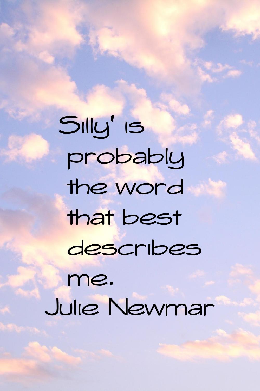 Silly' is probably the word that best describes me.