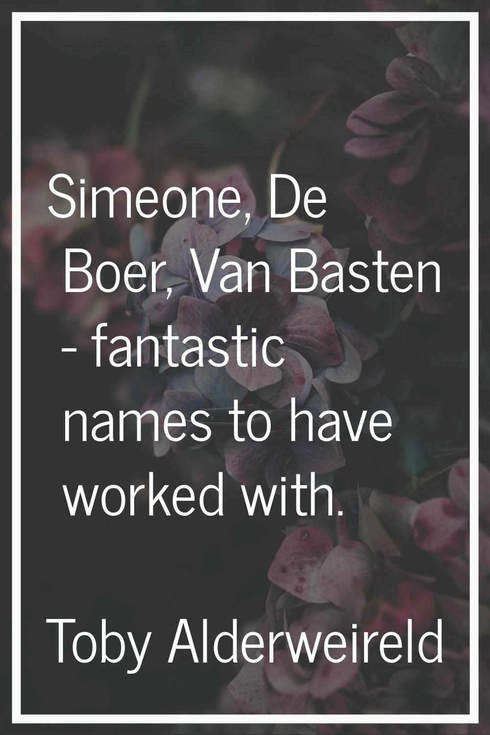 Simeone, De Boer, Van Basten - fantastic names to have worked with.
