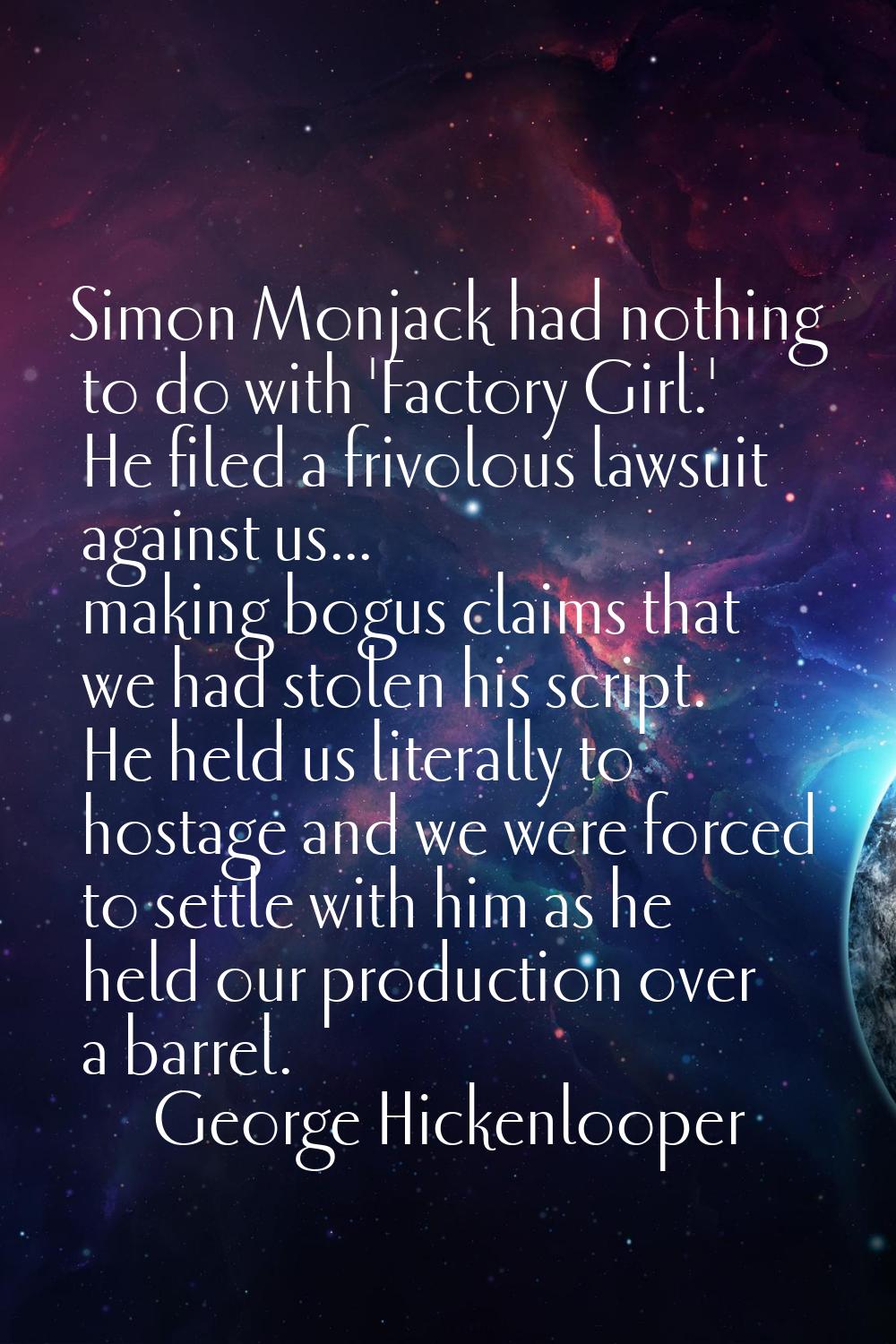 Simon Monjack had nothing to do with 'Factory Girl.' He filed a frivolous lawsuit against us... mak