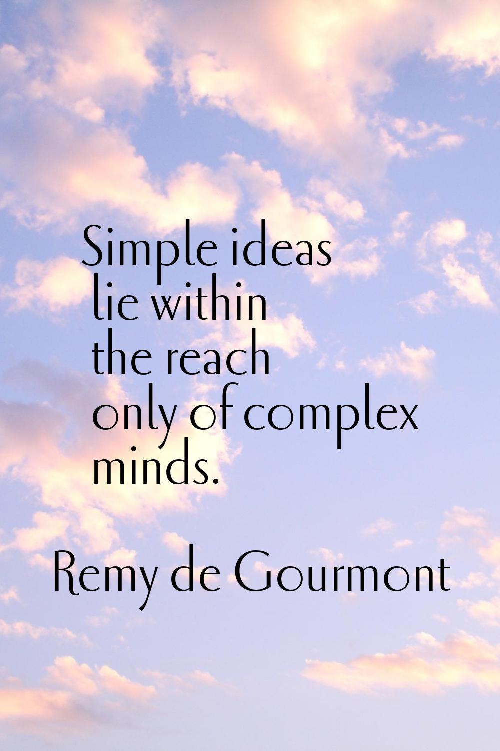 Simple ideas lie within the reach only of complex minds.
