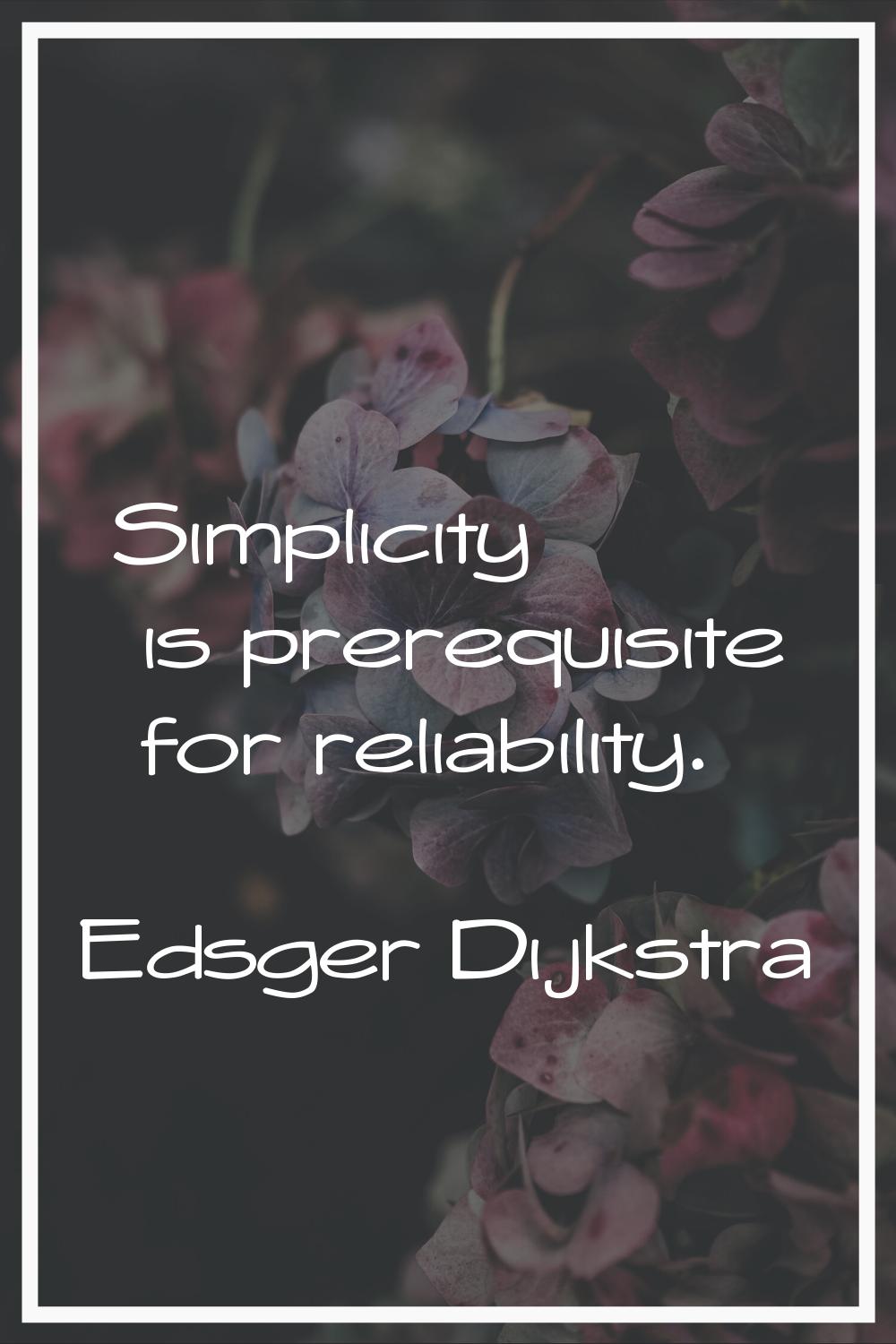 Simplicity is prerequisite for reliability.