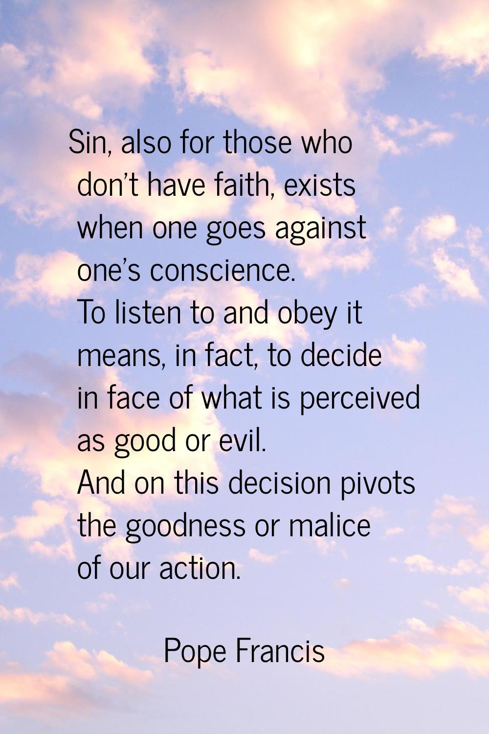 Sin, also for those who don't have faith, exists when one goes against one's conscience. To listen 
