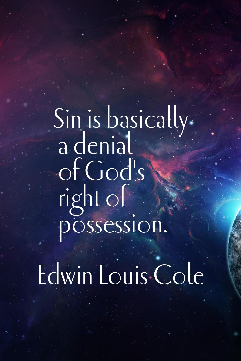 Sin is basically a denial of God's right of possession.