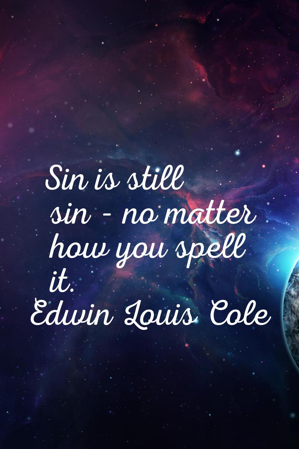 Sin is still sin - no matter how you spell it.