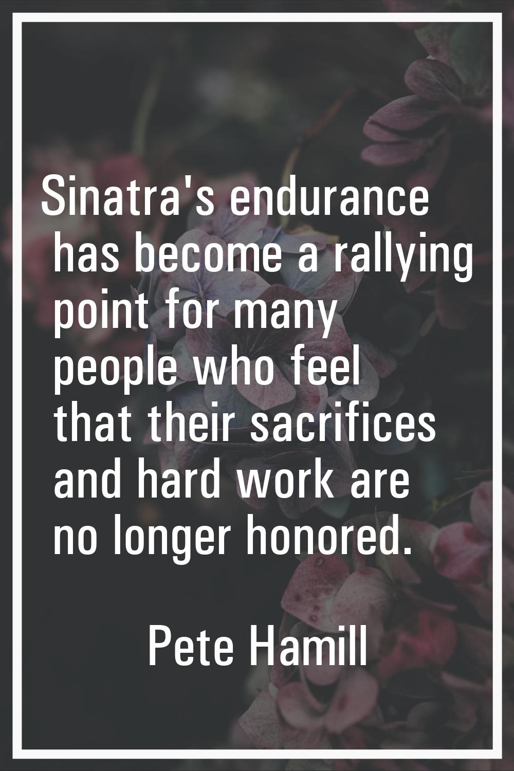 Sinatra's endurance has become a rallying point for many people who feel that their sacrifices and 