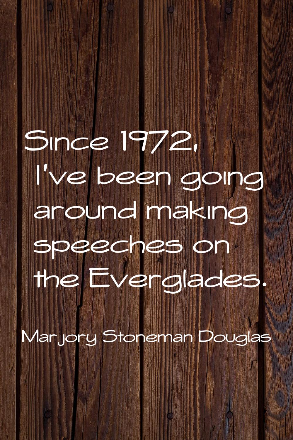 Since 1972, I've been going around making speeches on the Everglades.