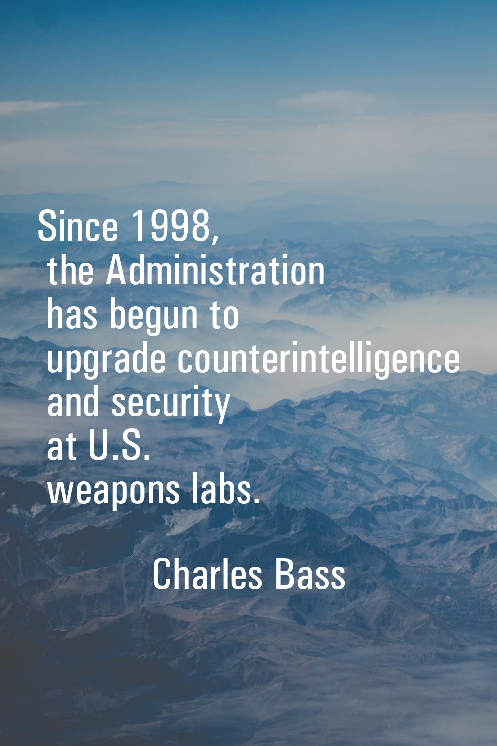 Since 1998, the Administration has begun to upgrade counterintelligence and security at U.S. weapon