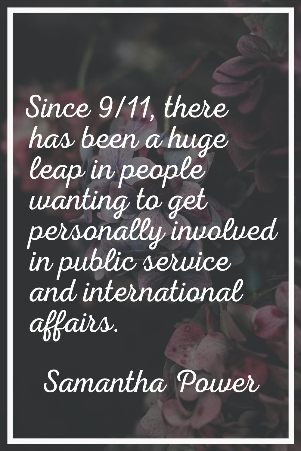 Since 9/11, there has been a huge leap in people wanting to get personally involved in public servi