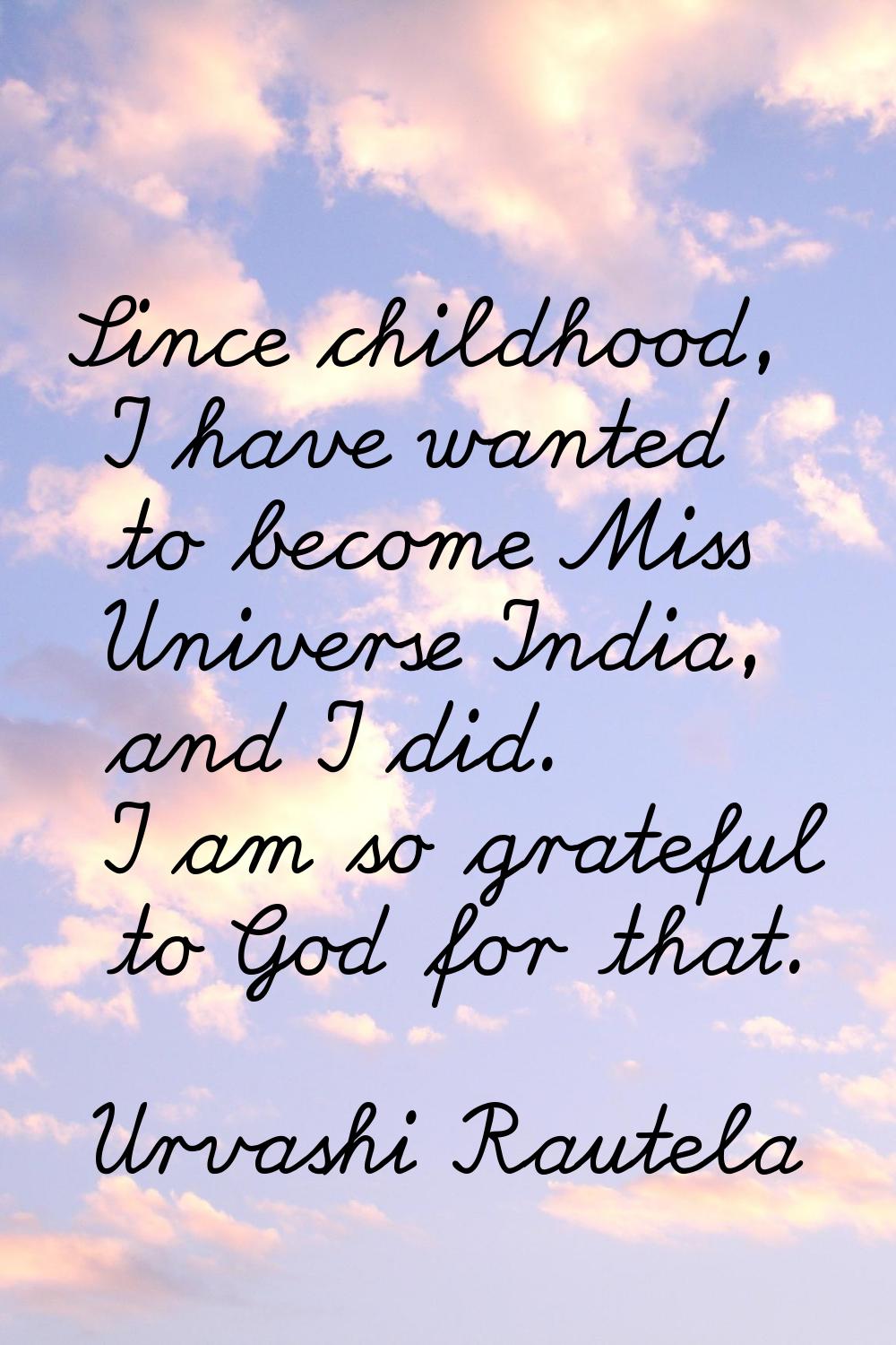 Since childhood, I have wanted to become Miss Universe India, and I did. I am so grateful to God fo