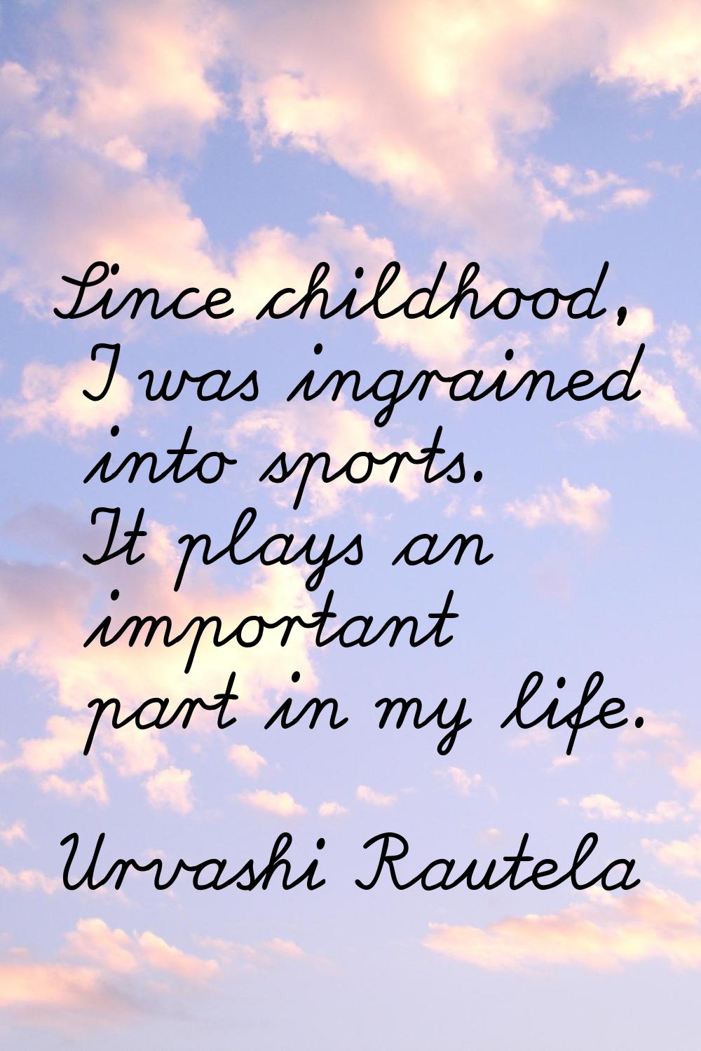 Since childhood, I was ingrained into sports. It plays an important part in my life.