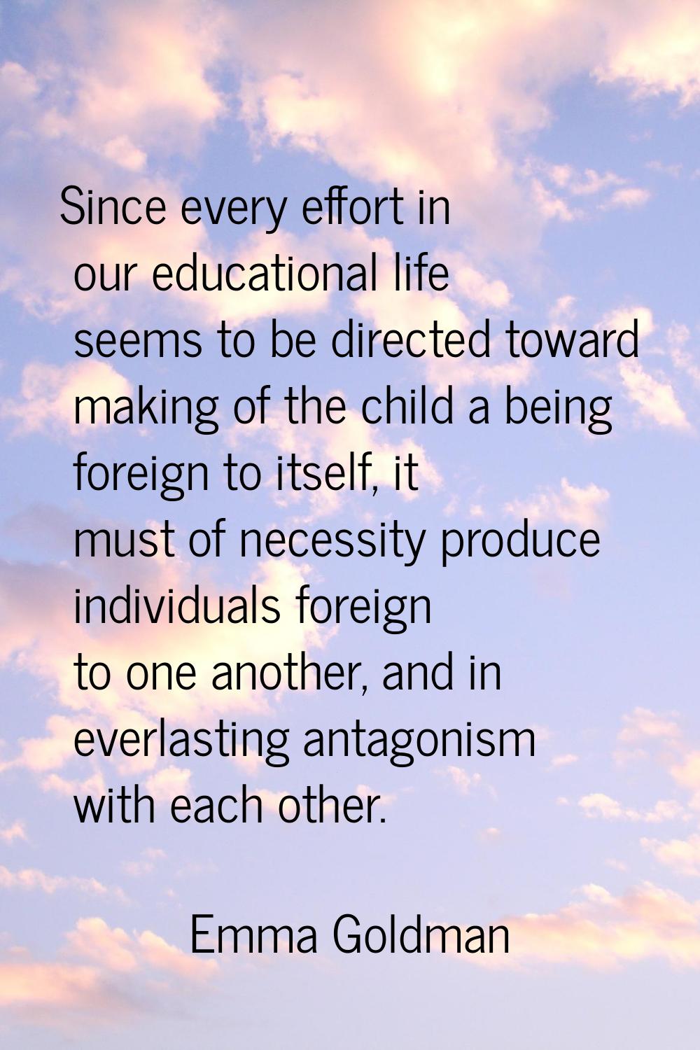 Since every effort in our educational life seems to be directed toward making of the child a being 