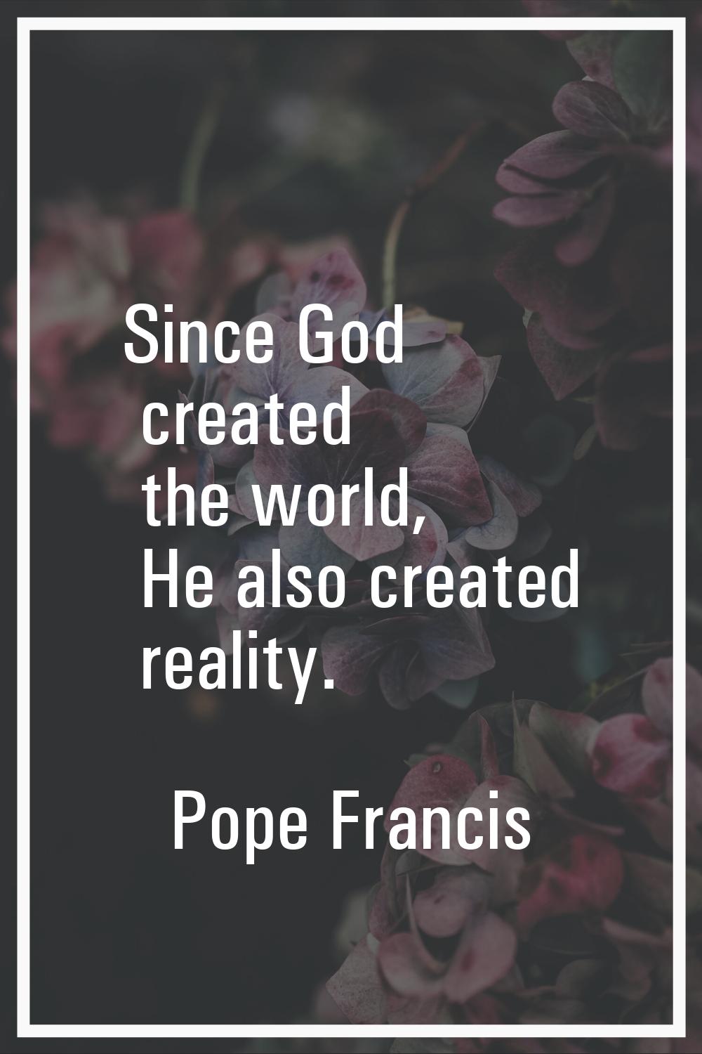 Since God created the world, He also created reality.