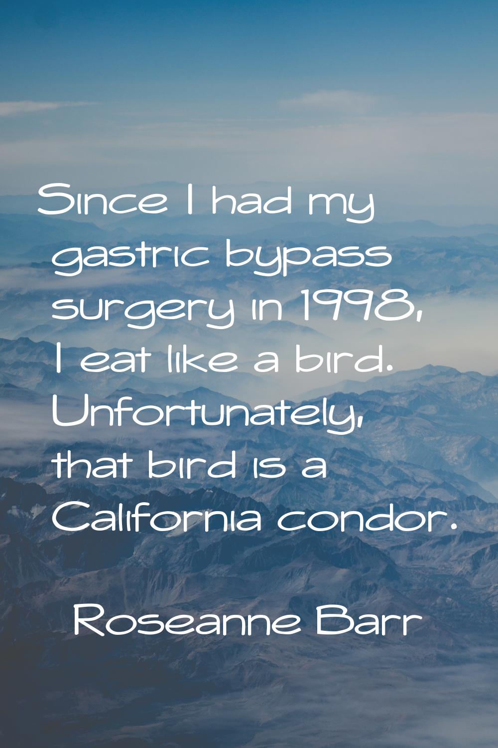 Since I had my gastric bypass surgery in 1998, I eat like a bird. Unfortunately, that bird is a Cal