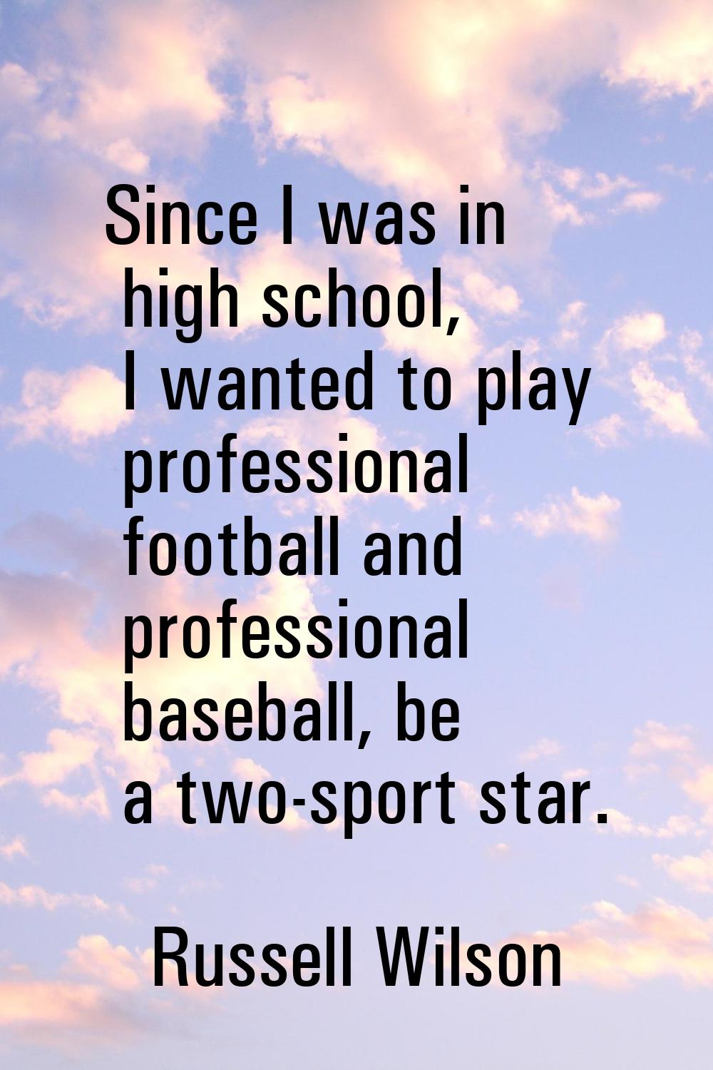 Since I was in high school, I wanted to play professional football and professional baseball, be a 
