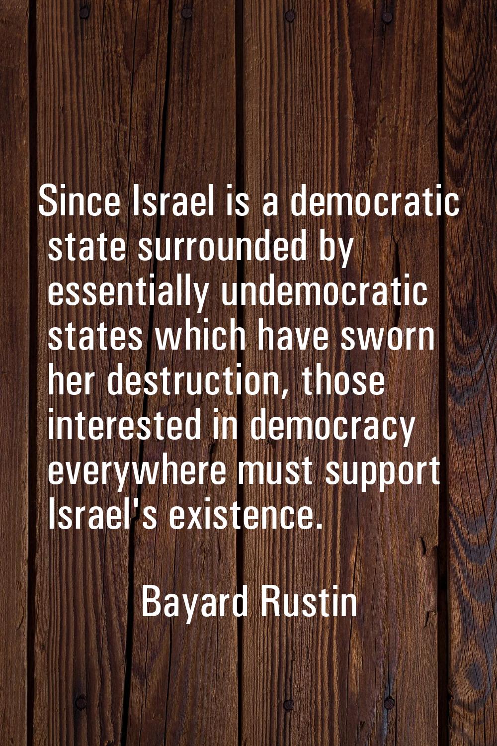 Since Israel is a democratic state surrounded by essentially undemocratic states which have sworn h
