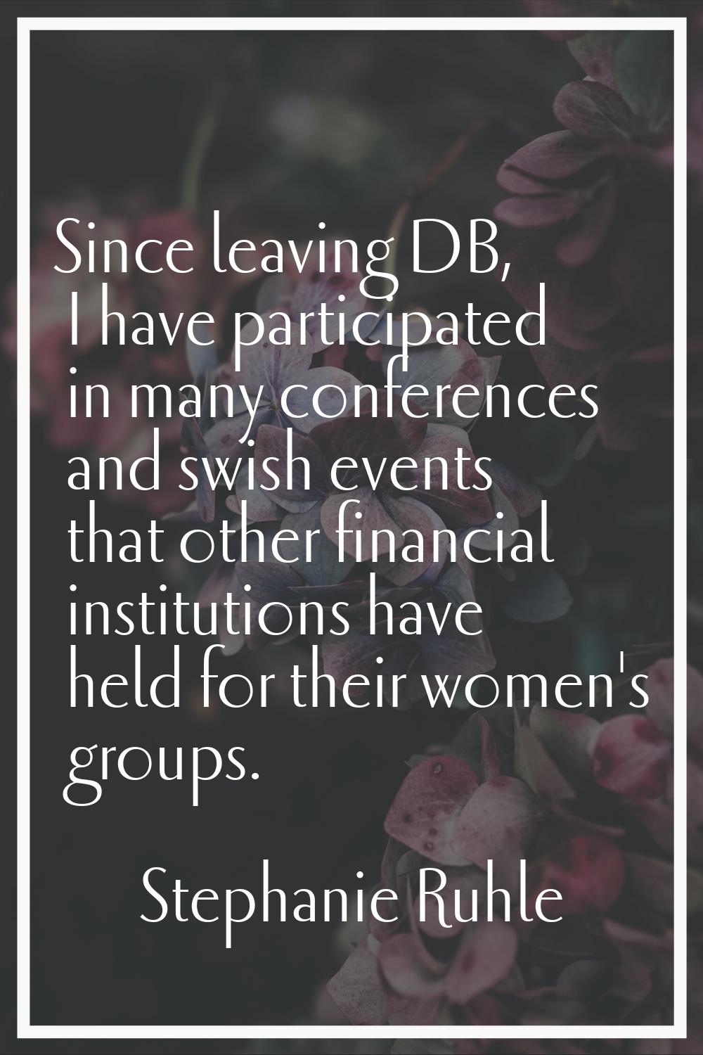 Since leaving DB, I have participated in many conferences and swish events that other financial ins
