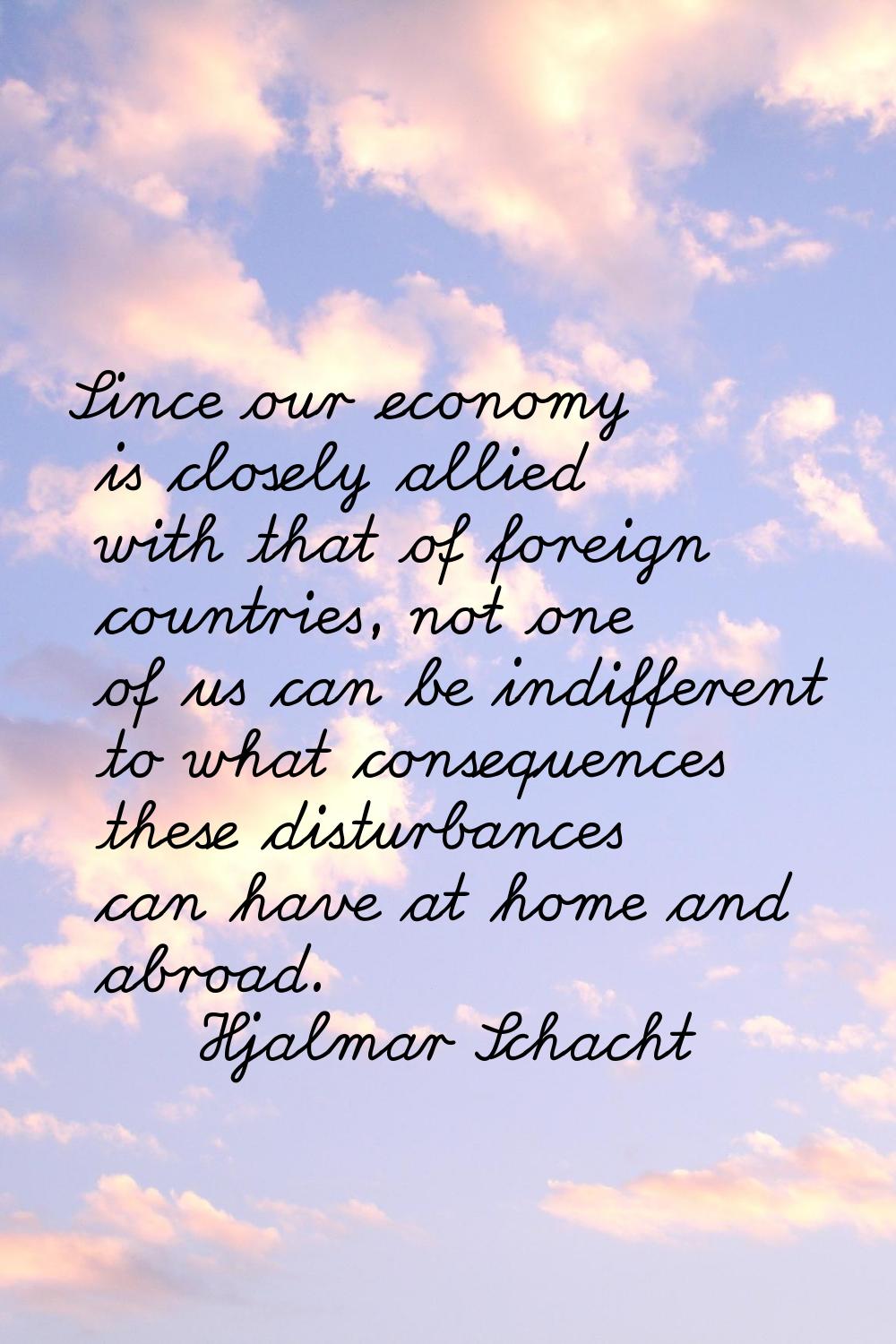 Since our economy is closely allied with that of foreign countries, not one of us can be indifferen