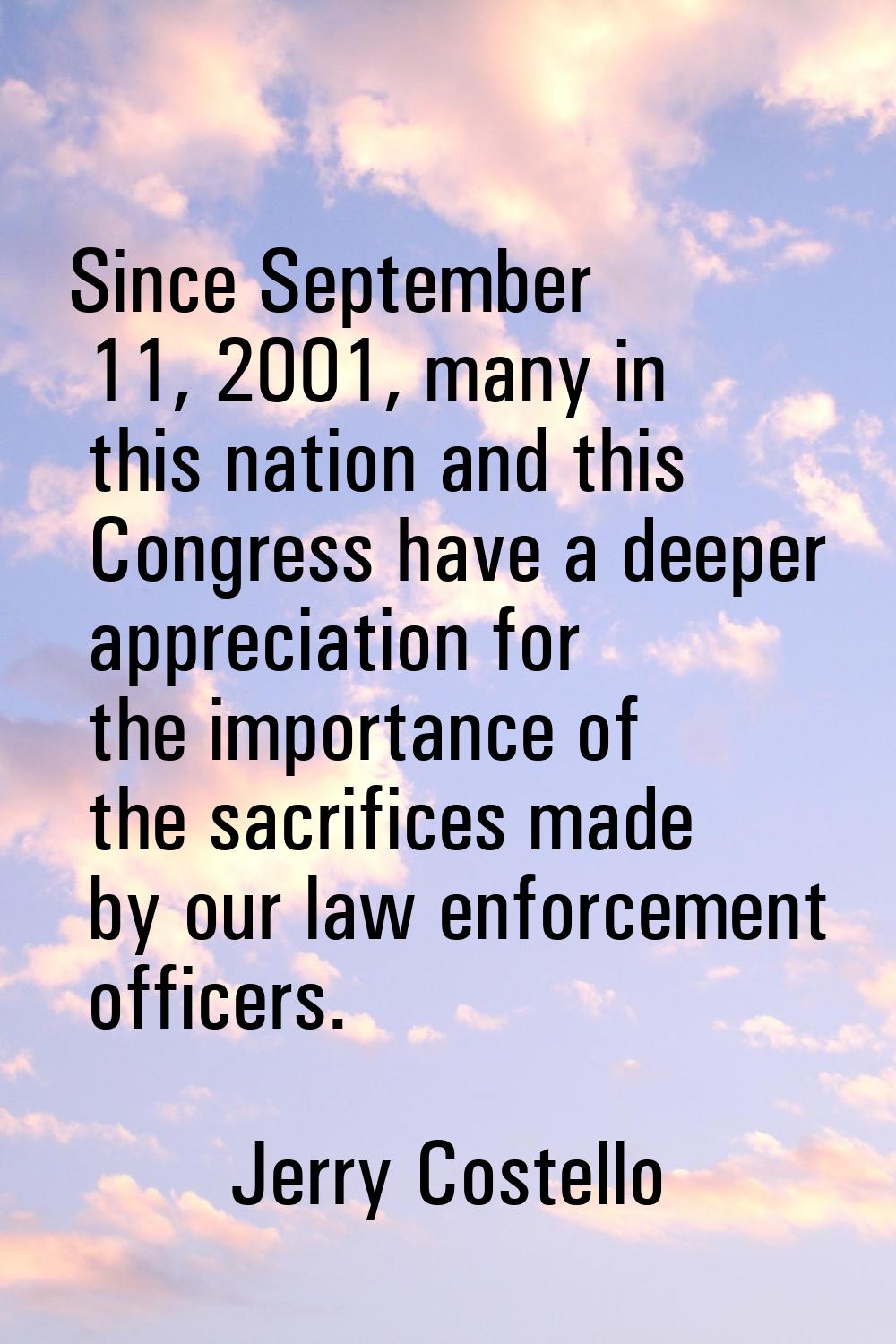 Since September 11, 2001, many in this nation and this Congress have a deeper appreciation for the 