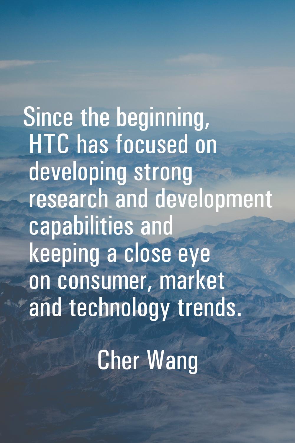 Since the beginning, HTC has focused on developing strong research and development capabilities and