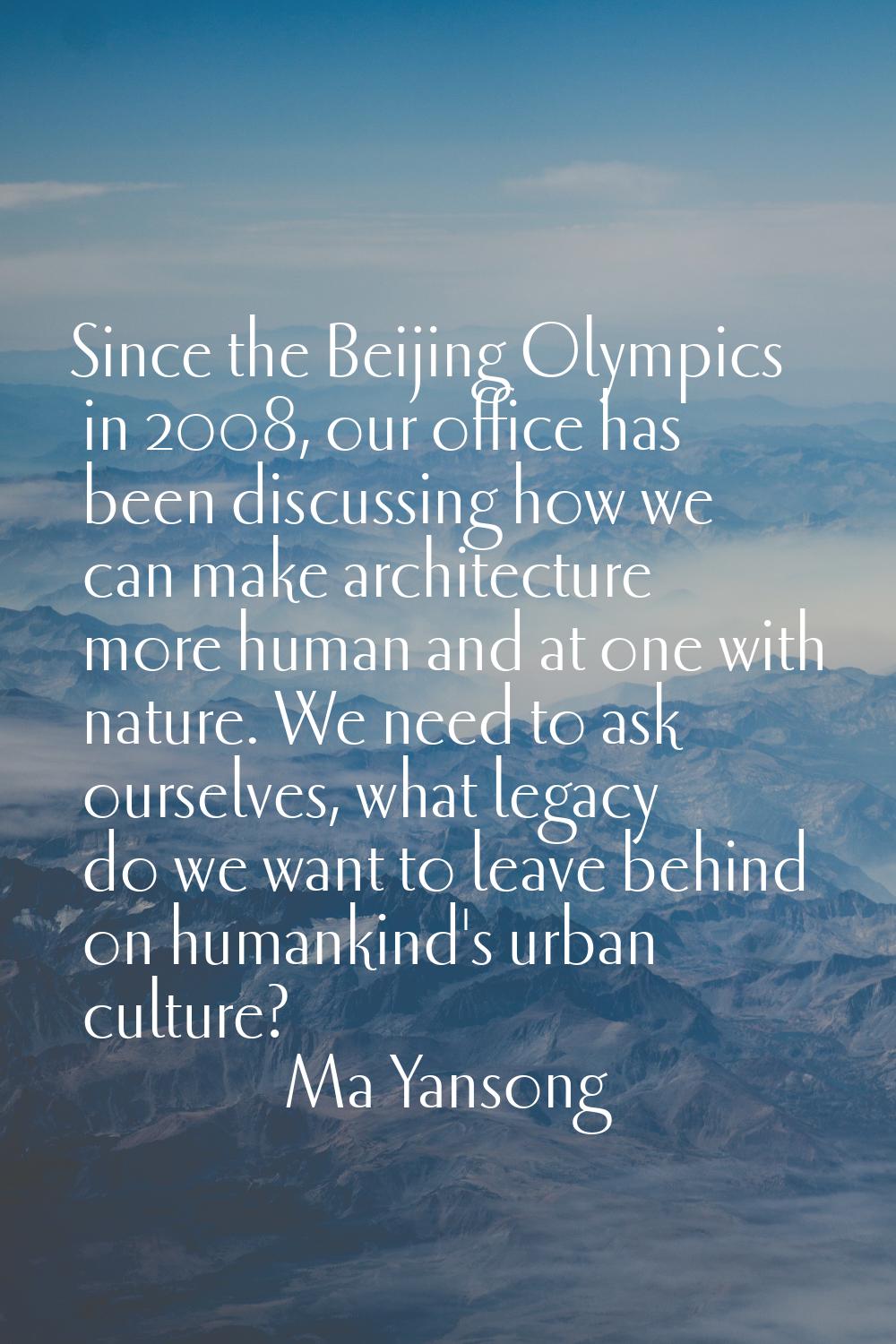 Since the Beijing Olympics in 2008, our office has been discussing how we can make architecture mor