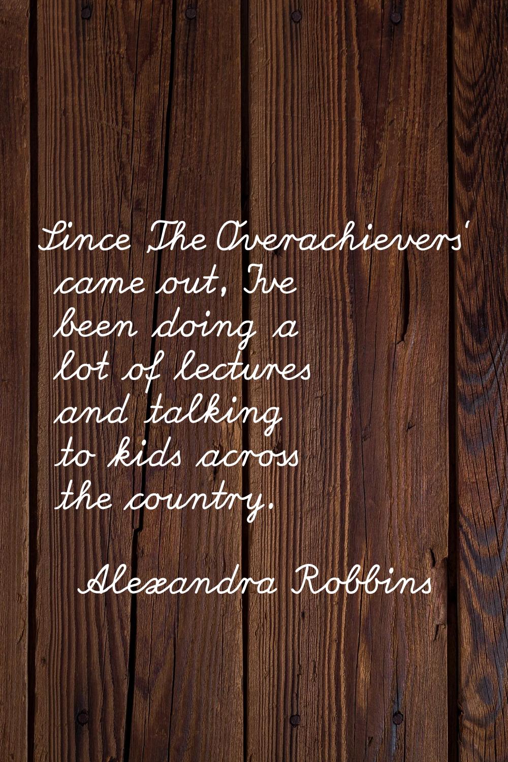 Since 'The Overachievers' came out, I've been doing a lot of lectures and talking to kids across th