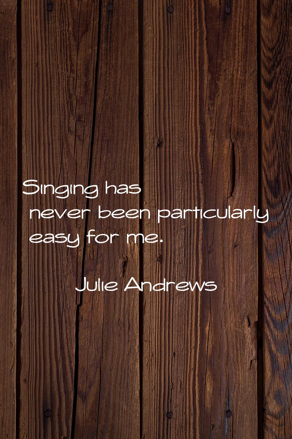 Singing has never been particularly easy for me.