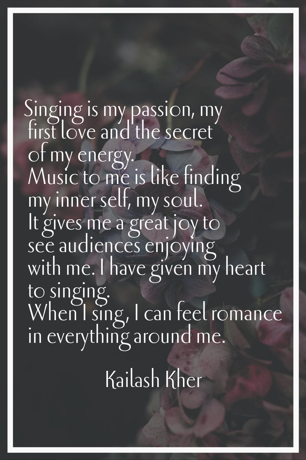 Singing is my passion, my first love and the secret of my energy. Music to me is like finding my in
