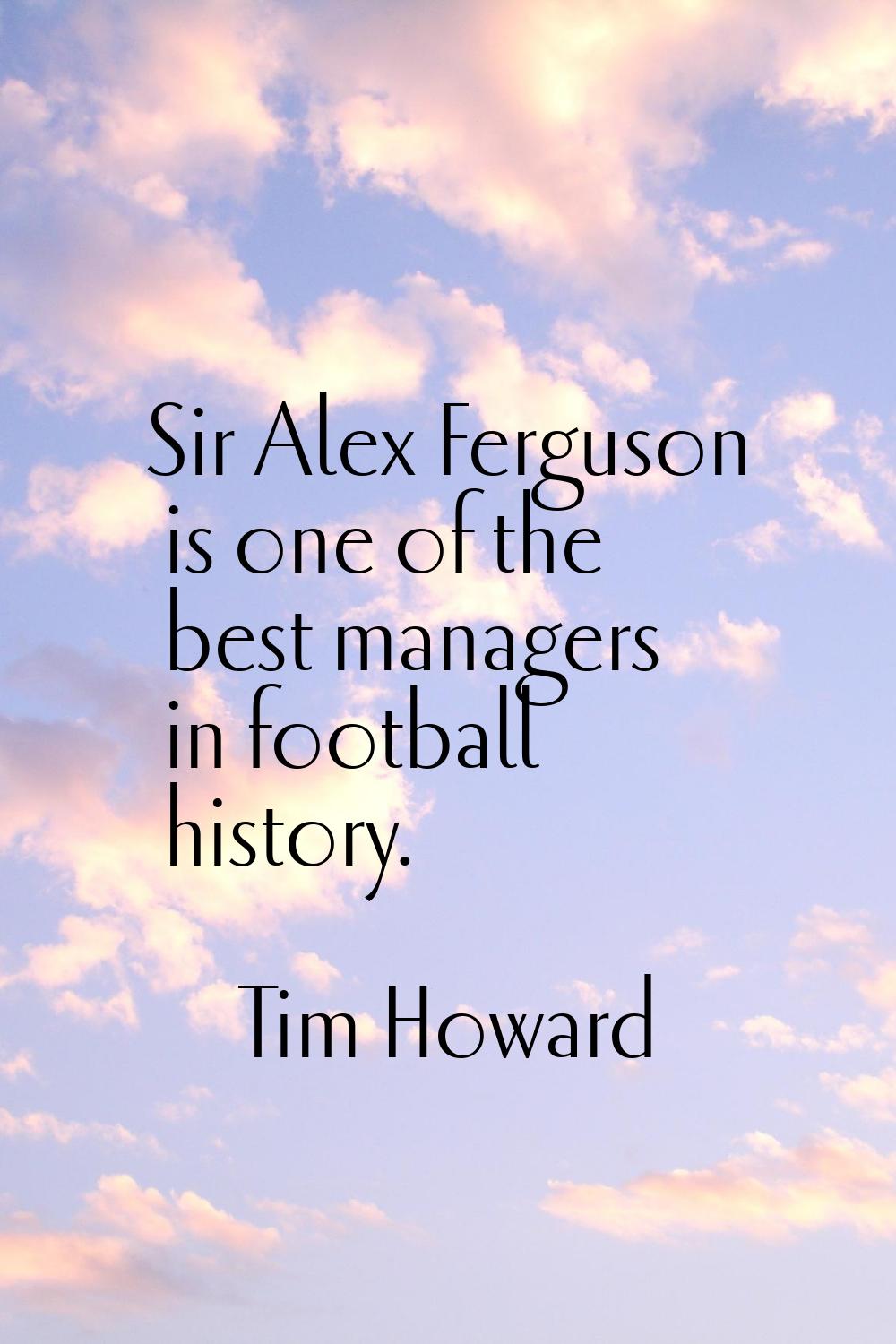 Sir Alex Ferguson is one of the best managers in football history.
