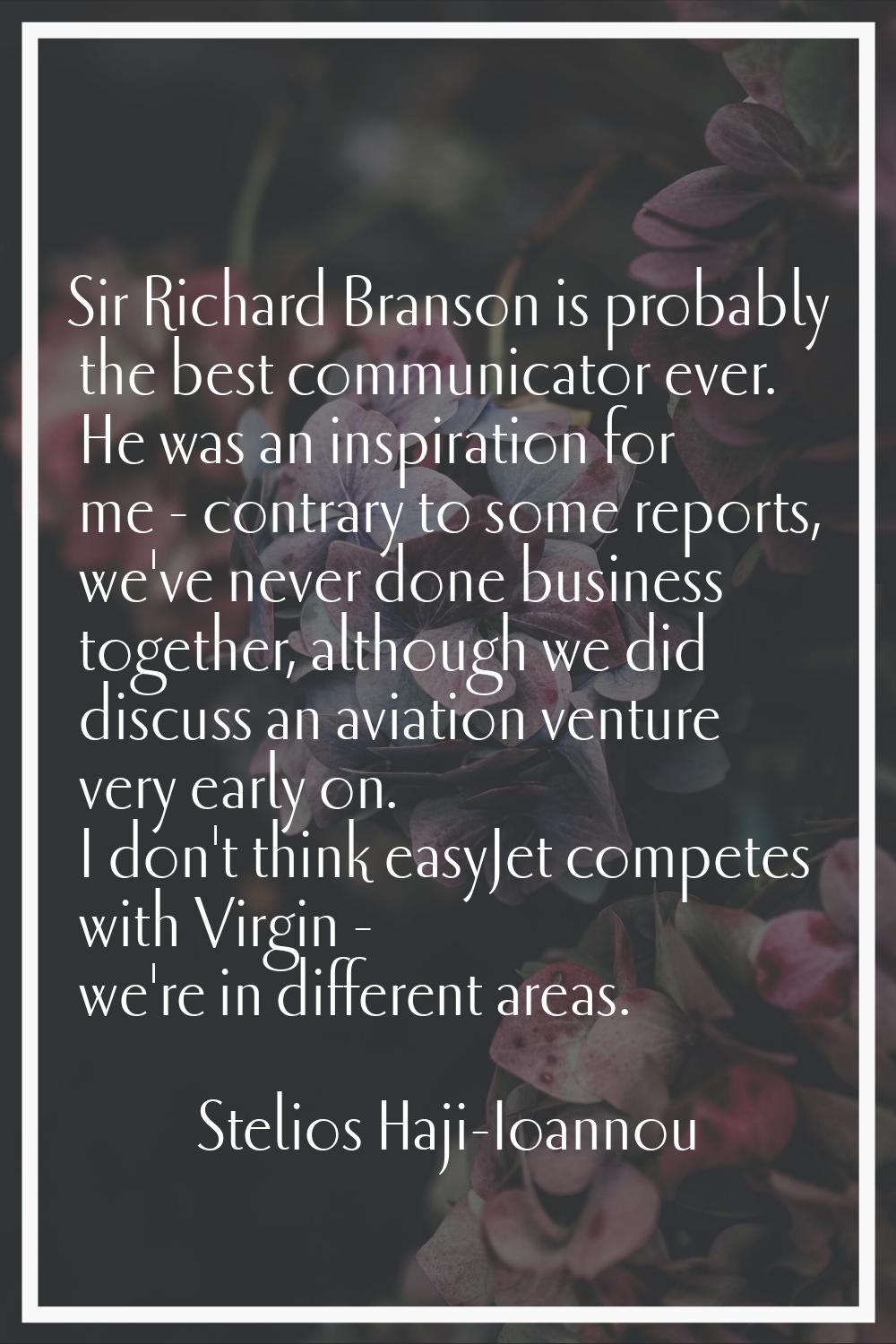 Sir Richard Branson is probably the best communicator ever. He was an inspiration for me - contrary