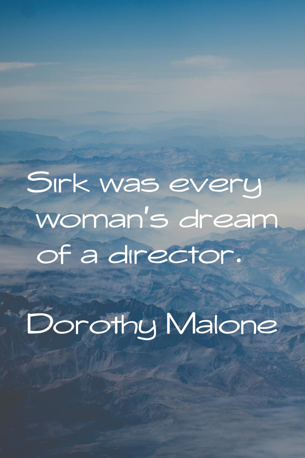 Sirk was every woman's dream of a director.
