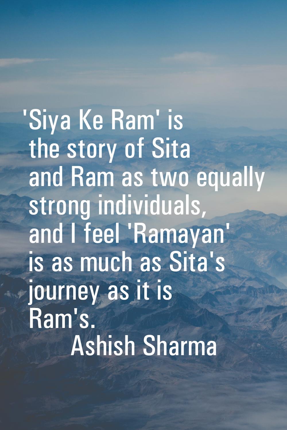 'Siya Ke Ram' is the story of Sita and Ram as two equally strong individuals, and I feel 'Ramayan' 