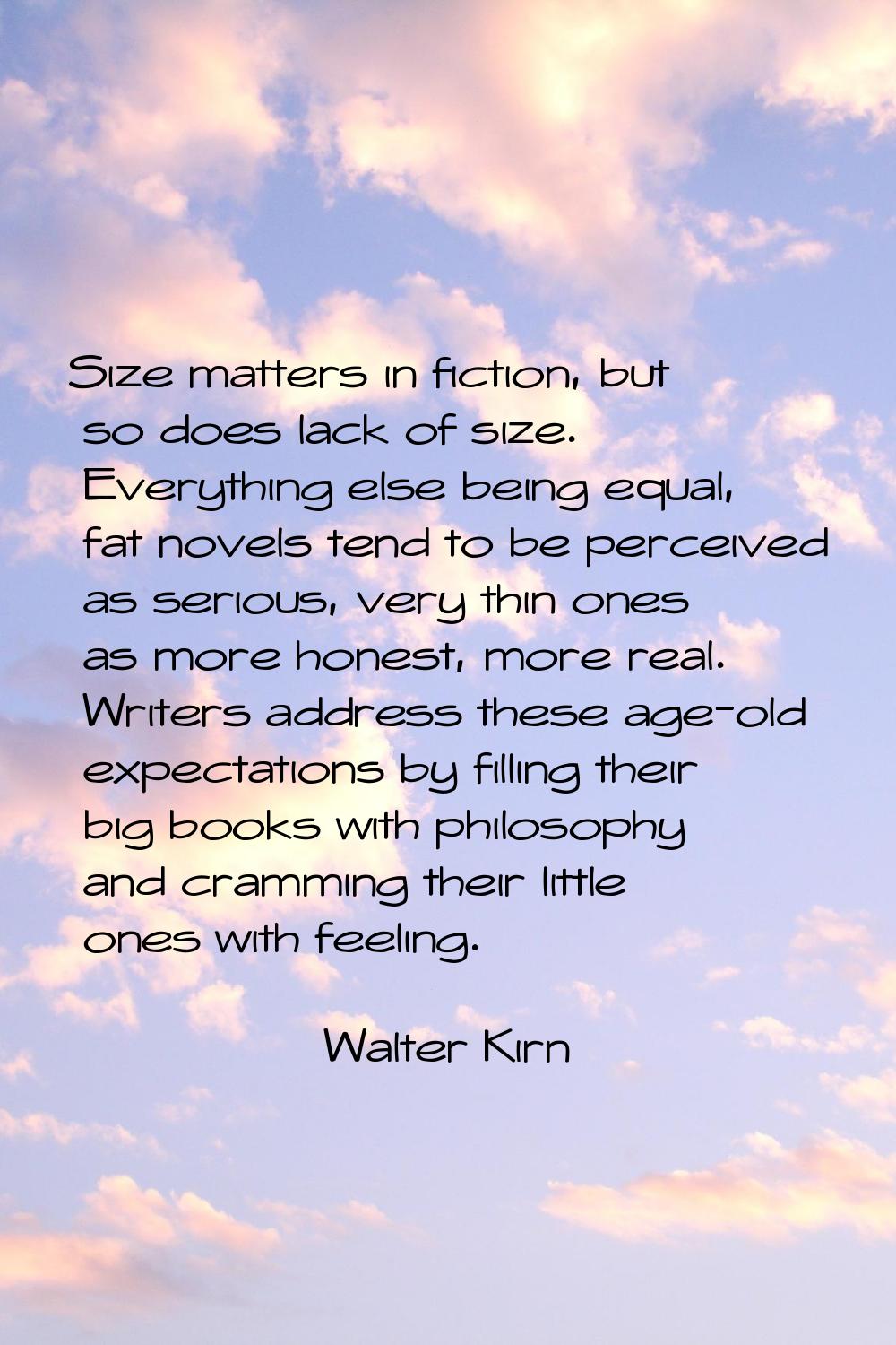 Size matters in fiction, but so does lack of size. Everything else being equal, fat novels tend to 