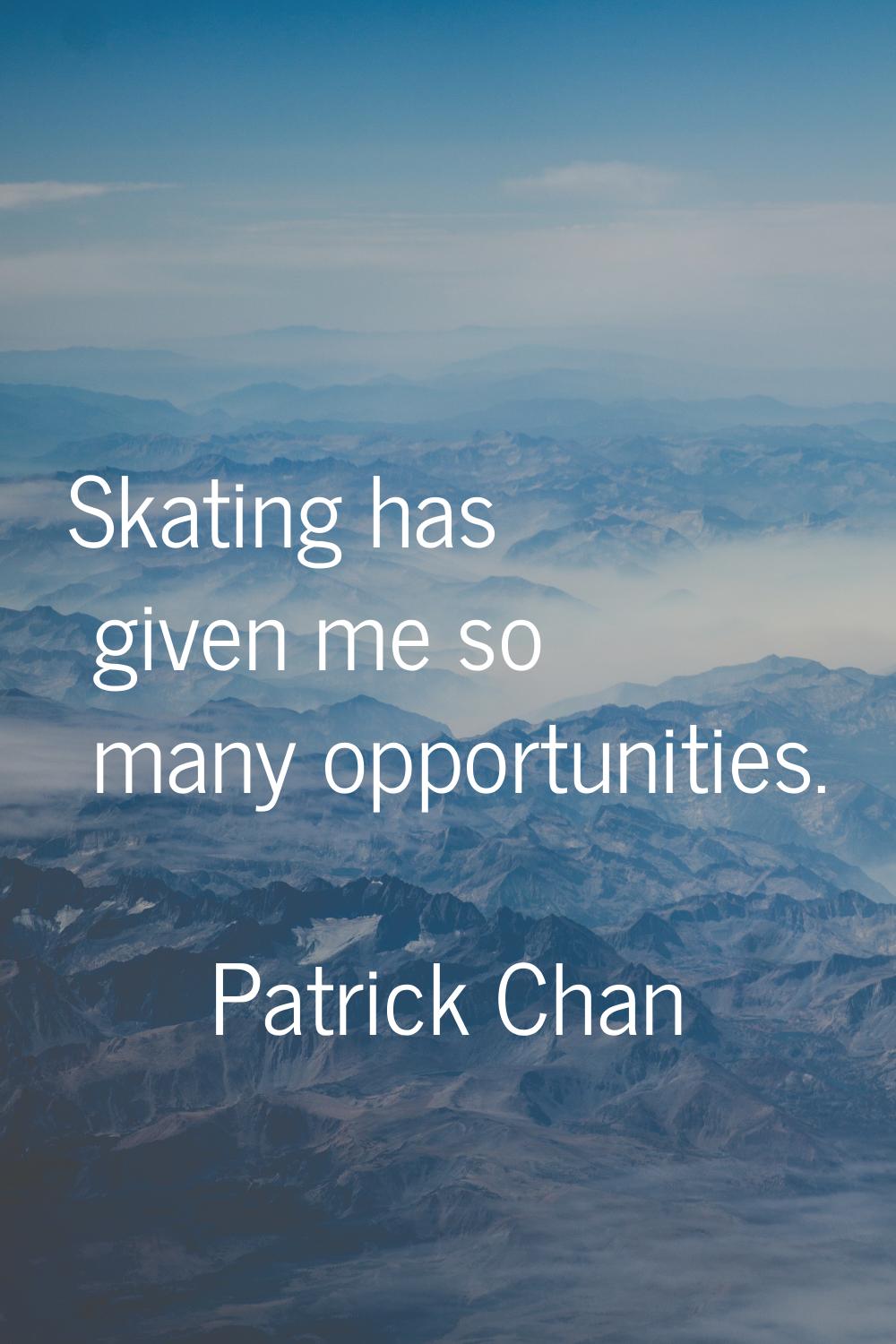 Skating has given me so many opportunities.