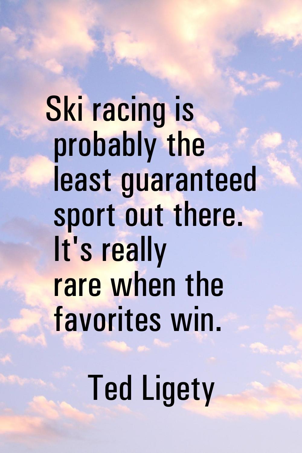 Ski racing is probably the least guaranteed sport out there. It's really rare when the favorites wi