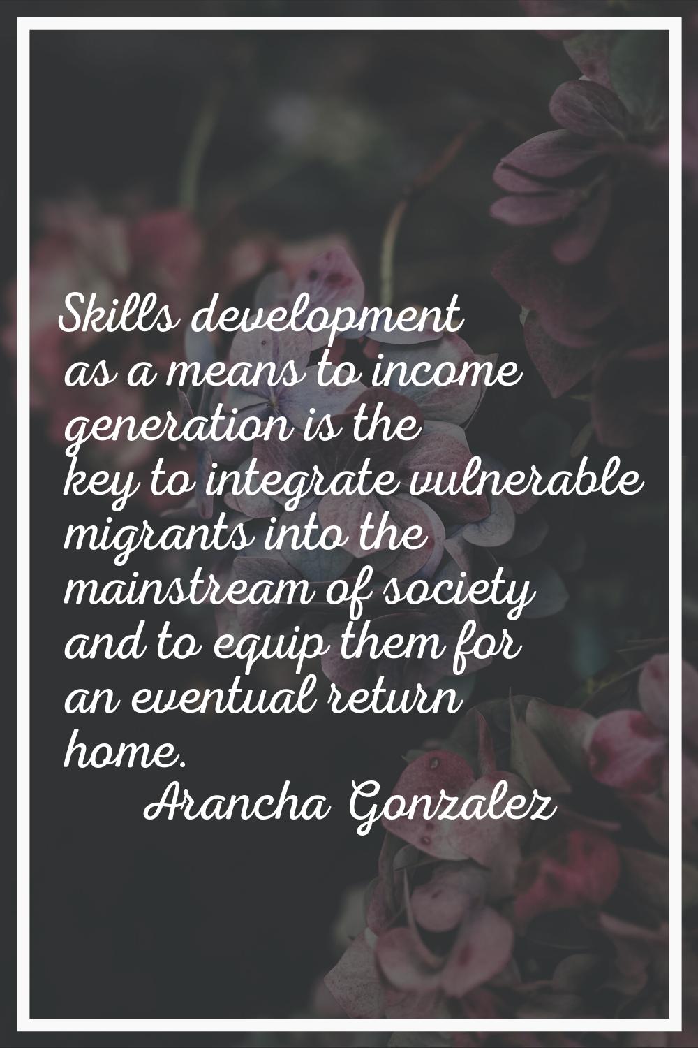Skills development as a means to income generation is the key to integrate vulnerable migrants into