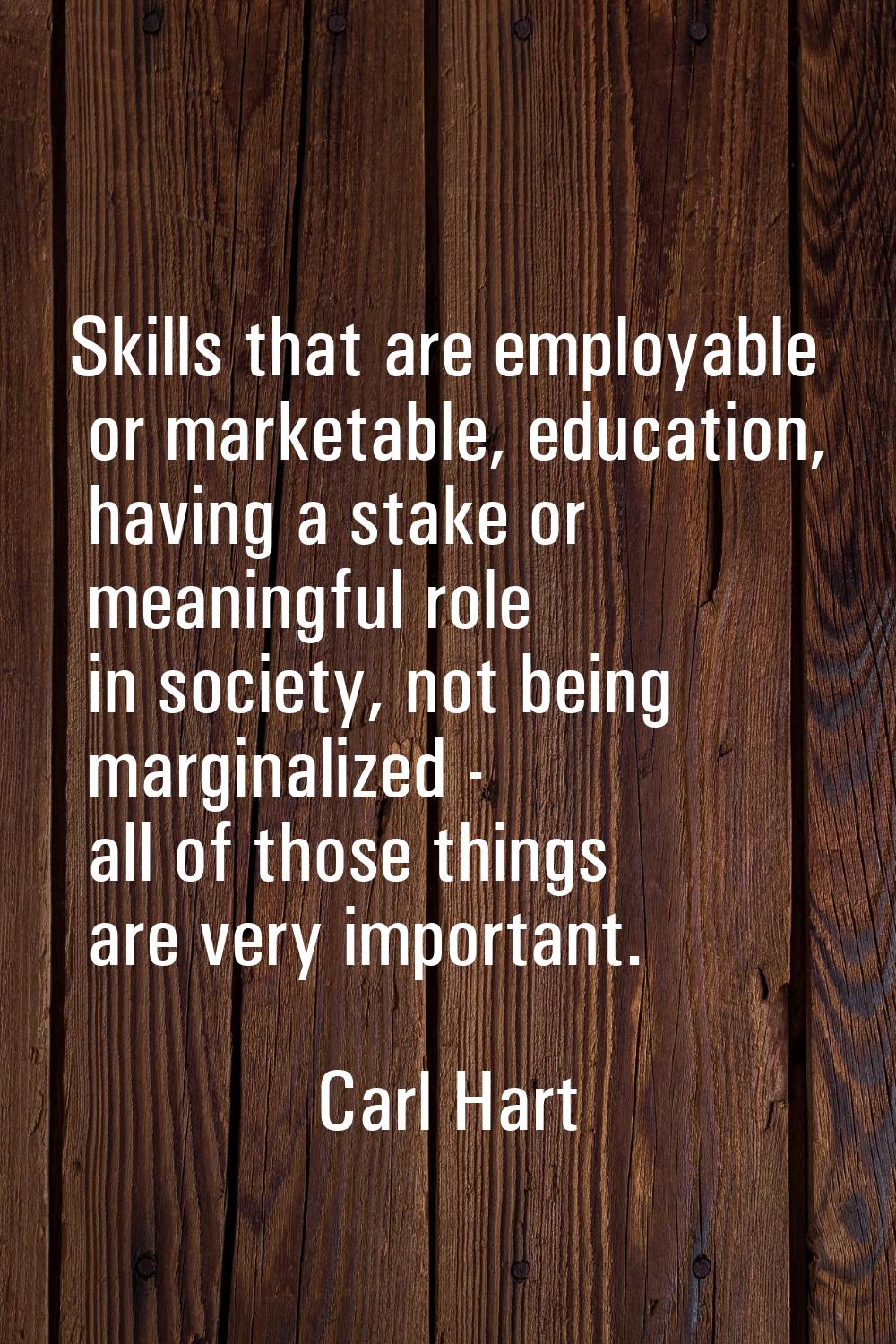 Skills that are employable or marketable, education, having a stake or meaningful role in society, 