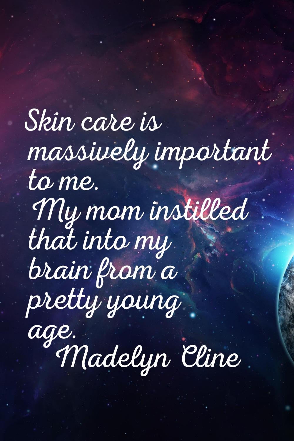 Skin care is massively important to me. My mom instilled that into my brain from a pretty young age