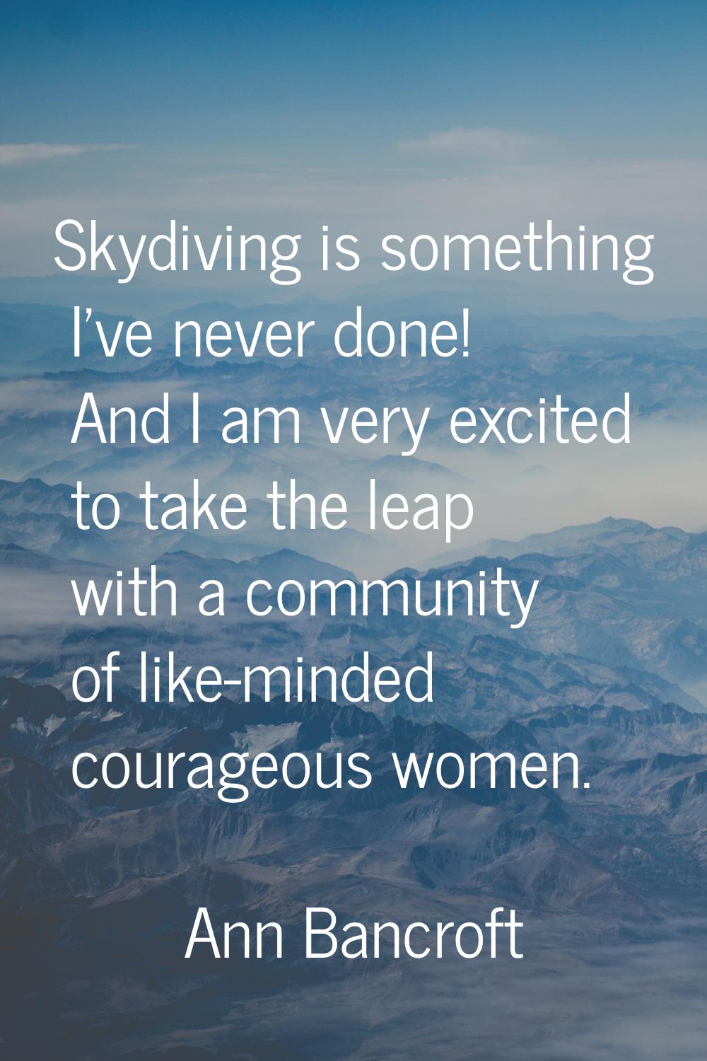 Skydiving is something I've never done! And I am very excited to take the leap with a community of 