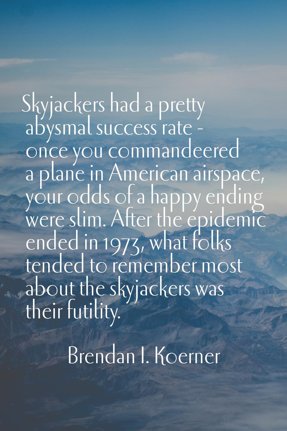 Skyjackers had a pretty abysmal success rate - once you commandeered a plane in American airspace, 
