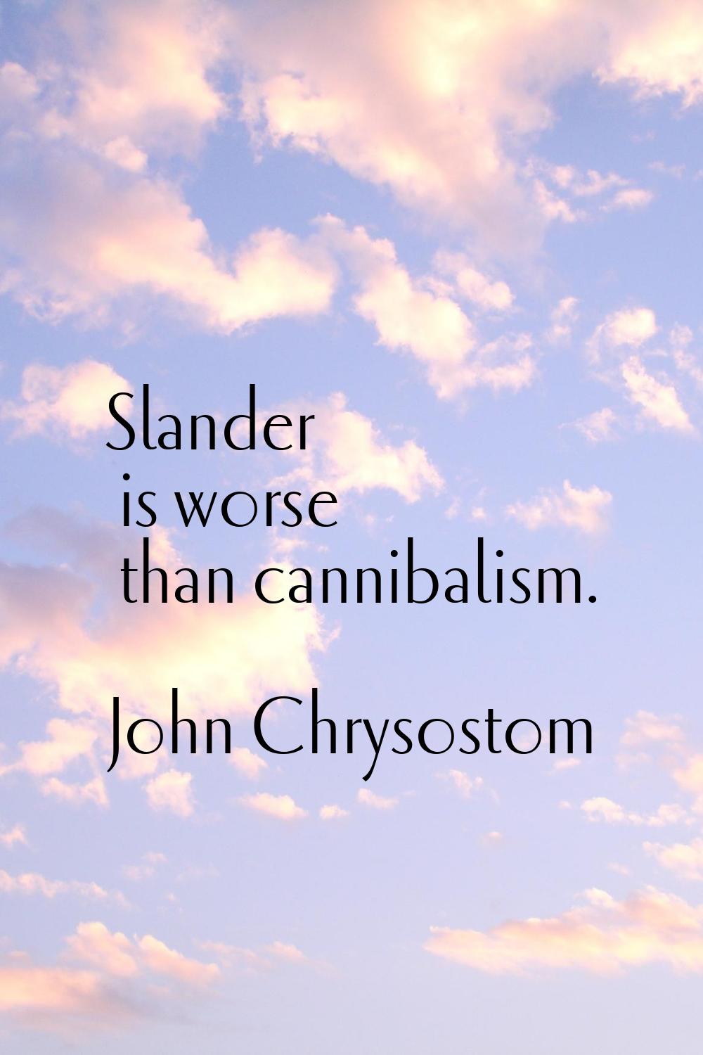 Slander is worse than cannibalism.