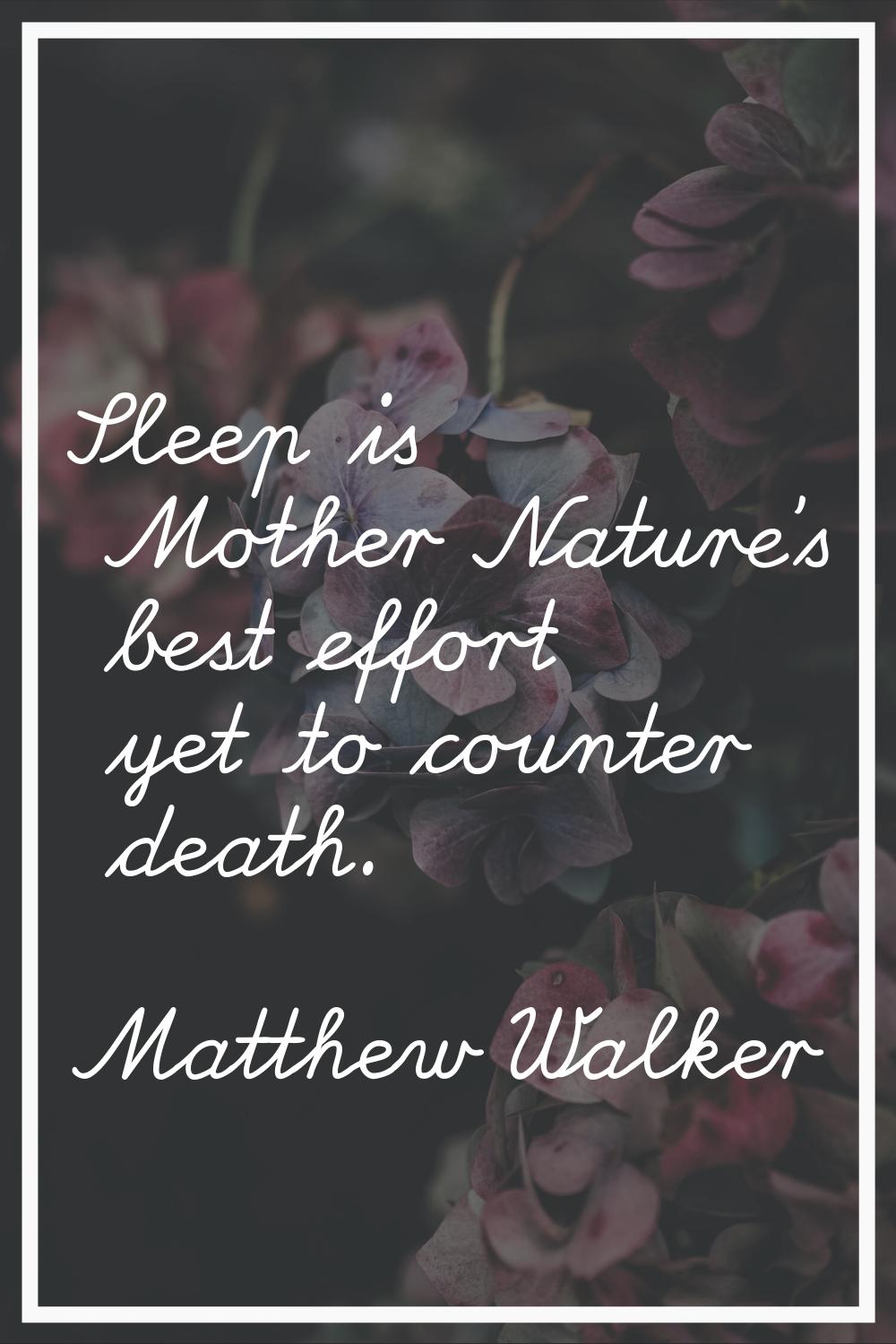 Sleep is Mother Nature's best effort yet to counter death.