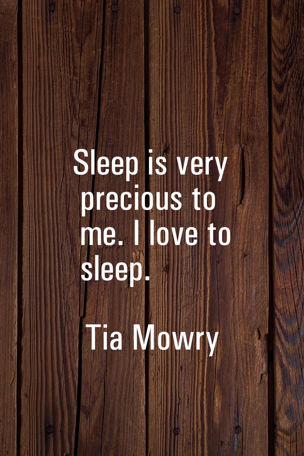 Sleep is very precious to me. I love to sleep.