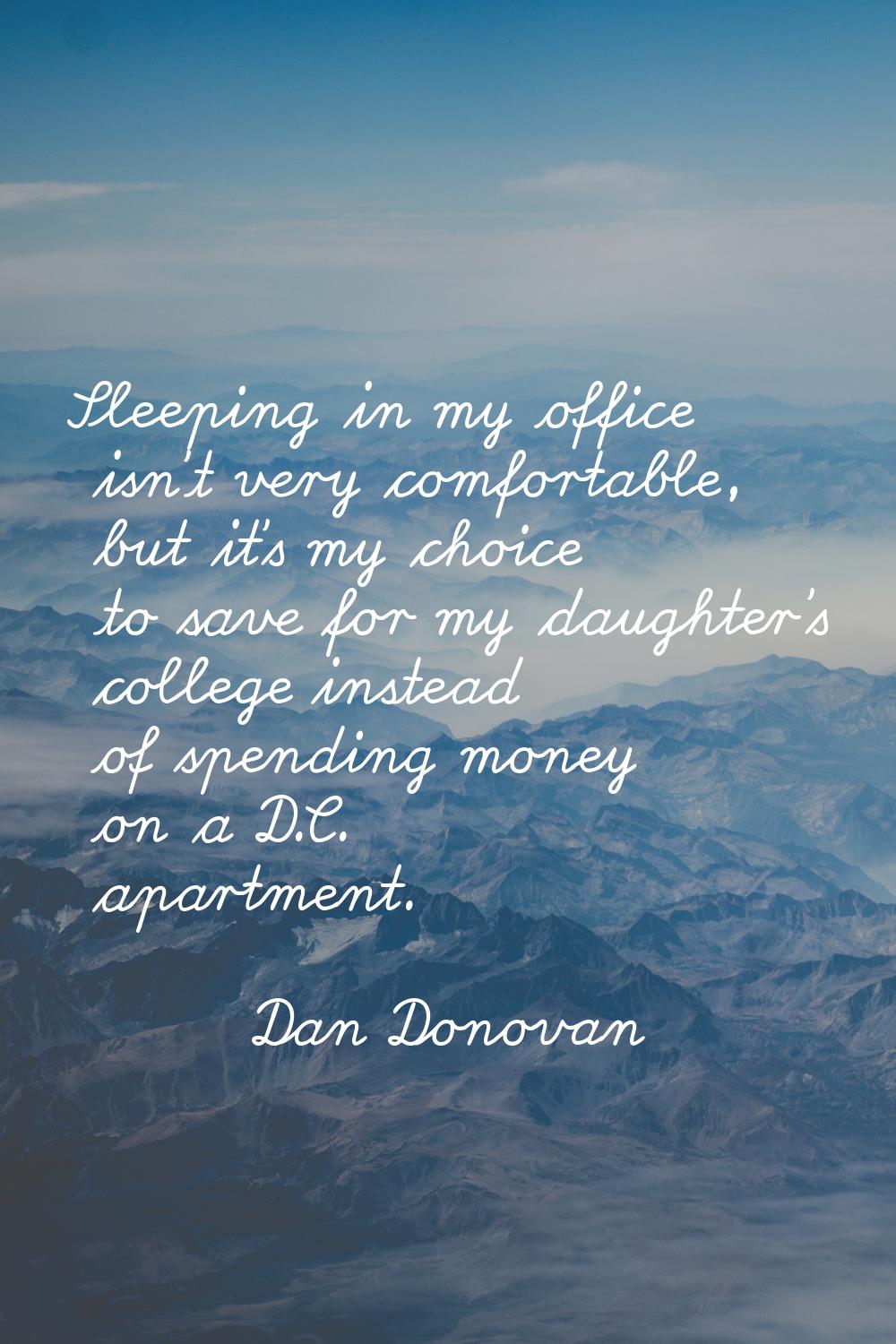 Sleeping in my office isn't very comfortable, but it's my choice to save for my daughter's college 