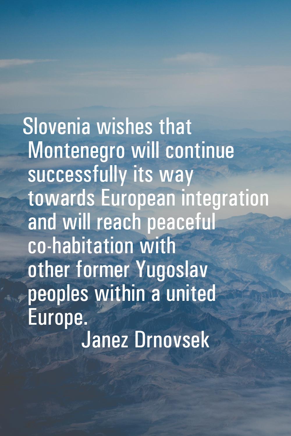 Slovenia wishes that Montenegro will continue successfully its way towards European integration and