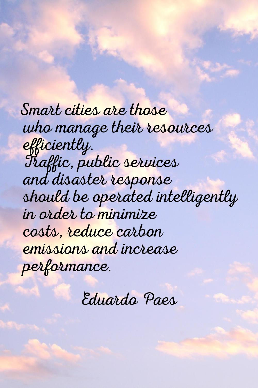 Smart cities are those who manage their resources efficiently. Traffic, public services and disaste