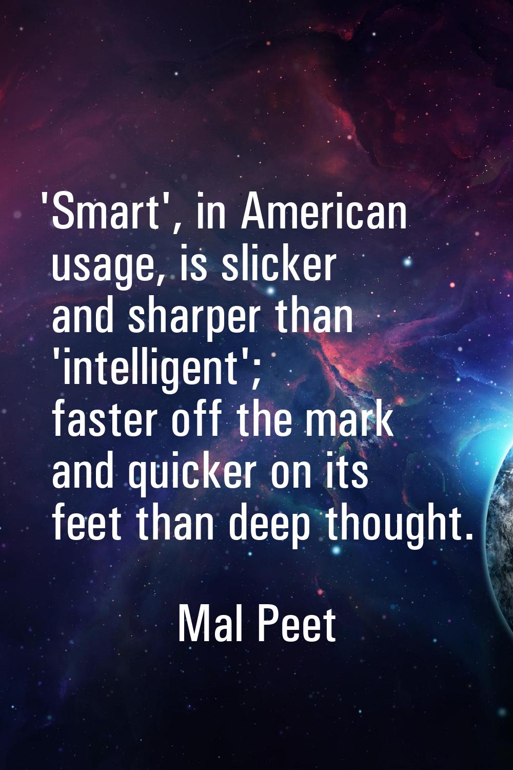 'Smart', in American usage, is slicker and sharper than 'intelligent'; faster off the mark and quic