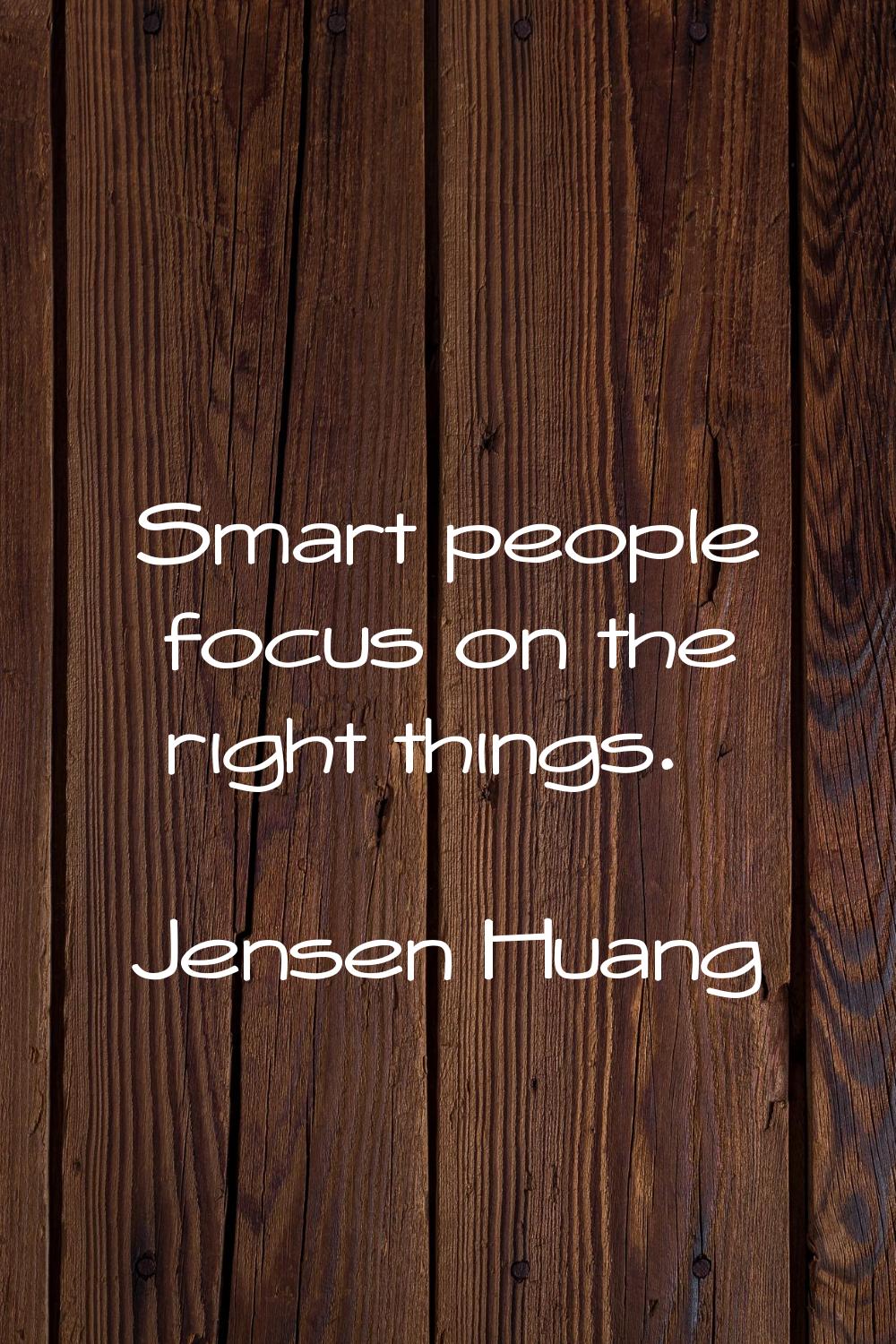 Smart people focus on the right things.